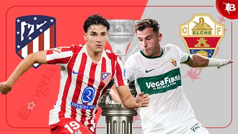  Nhận định bóng đá Atletico vs Elche, 00h30 ngày 24/8: Bắt nạt tân binh